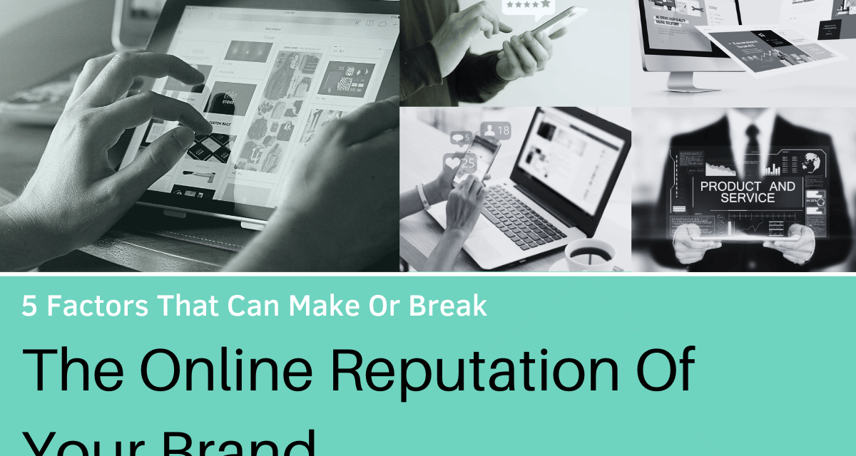 5 Factors That Can Make or Break the Online Reputation of Your Brand